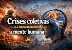 Crises coletivas e o impacto invisível na mente humana