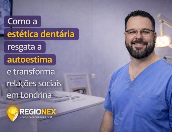 Como a estética dentária resgata a autoestima e transforma relações sociais em Londrina