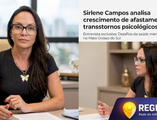 Afastamentos do trabalho por transtornos mentais crescem em Mato Grosso do Sul; especialista Sirlene Campos analisa dados e aponta caminhos clínicos