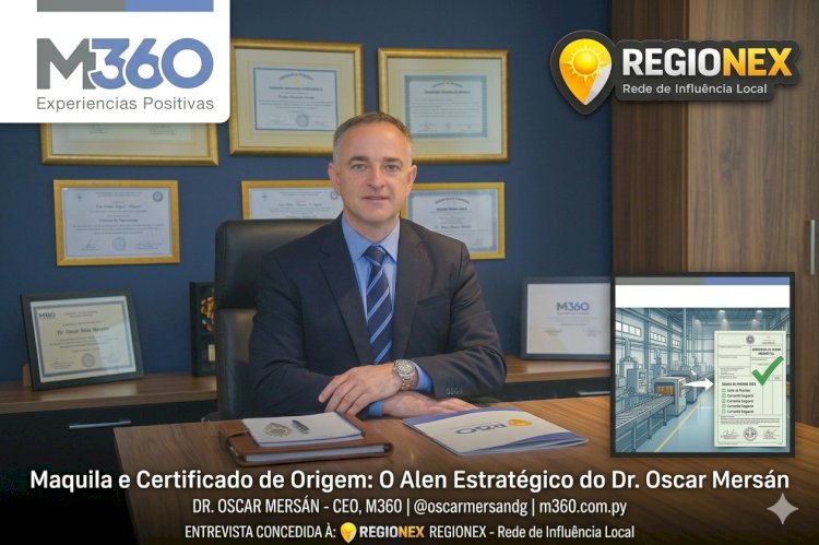 Maquila e Certificado de Origem: O Alerta Estratégico do Dr. Oscar Mersán (M360)