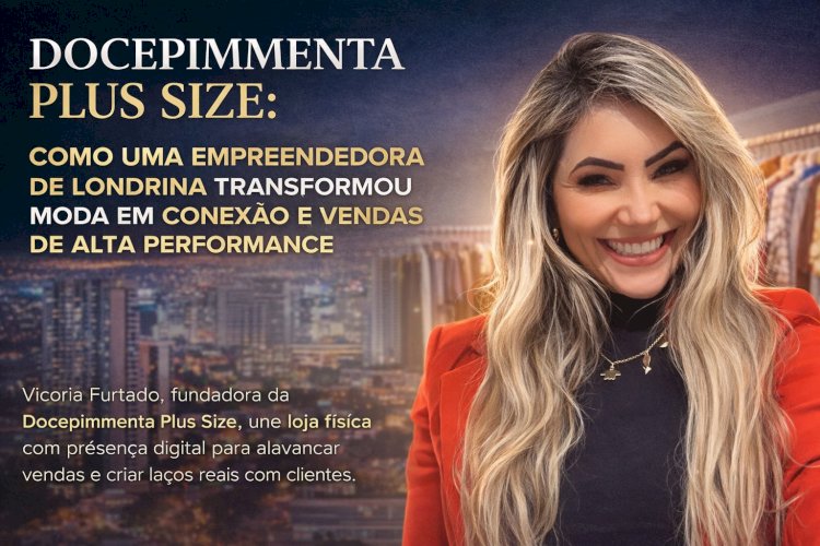 DOCEPIMMENTA PLUS SIZE: COMO UMA EMPREENDEDORA DE LONDRINA TRANSFORMOU MODA EM CONEXÃO E VENDAS DE ALTA PERFORMANCE